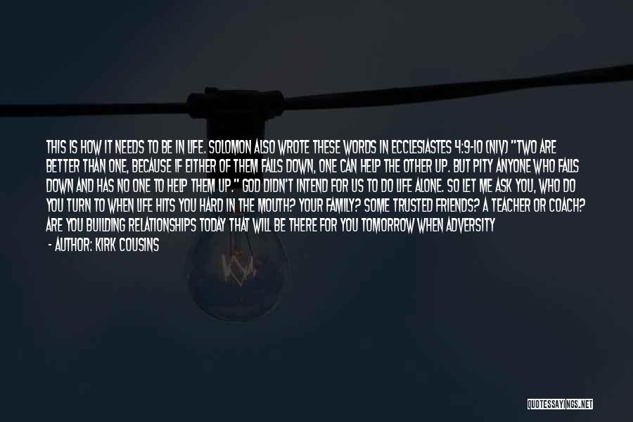 Kirk Cousins Quotes: This Is How It Needs To Be In Life. Solomon Also Wrote These Words In Ecclesiastes 4:9-10 (niv) Two Are