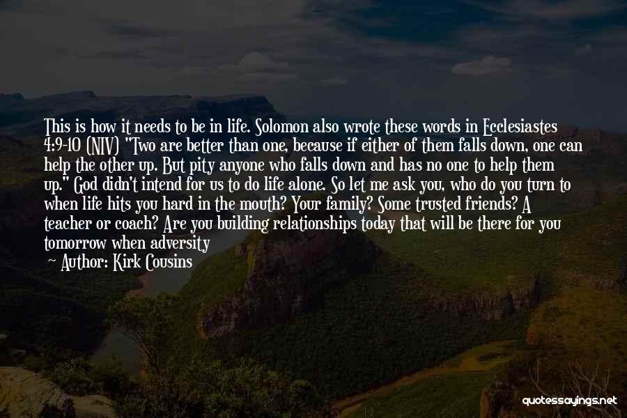 Kirk Cousins Quotes: This Is How It Needs To Be In Life. Solomon Also Wrote These Words In Ecclesiastes 4:9-10 (niv) Two Are