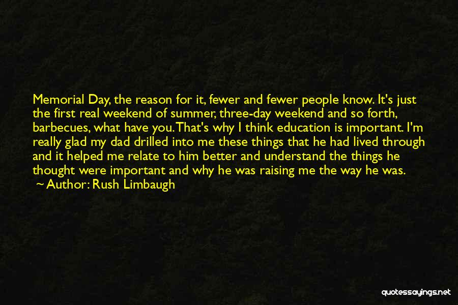 Rush Limbaugh Quotes: Memorial Day, The Reason For It, Fewer And Fewer People Know. It's Just The First Real Weekend Of Summer, Three-day