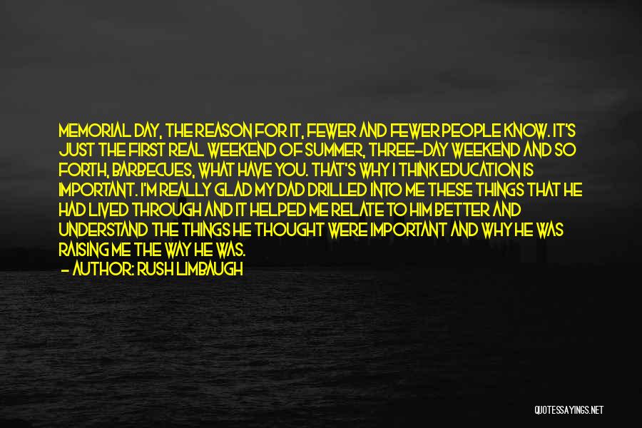 Rush Limbaugh Quotes: Memorial Day, The Reason For It, Fewer And Fewer People Know. It's Just The First Real Weekend Of Summer, Three-day