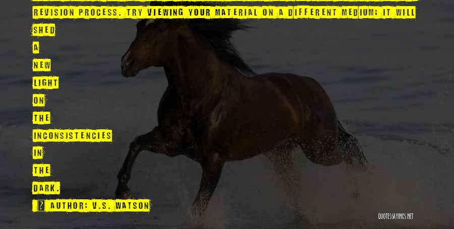 V.S. Watson Quotes: Sometimes A Fresh Perspective Is All You Need To Get A Second Wind On The Revision Process. Try Viewing Your