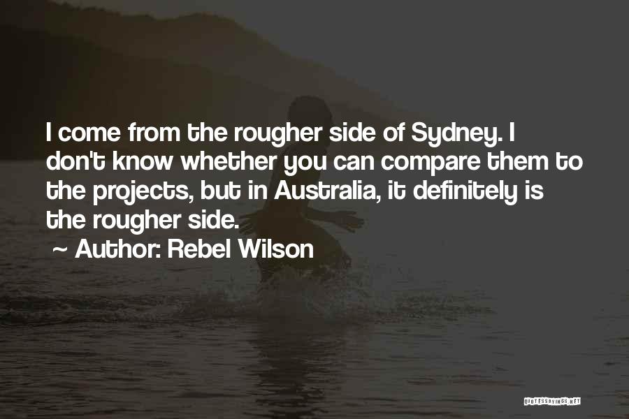 Rebel Wilson Quotes: I Come From The Rougher Side Of Sydney. I Don't Know Whether You Can Compare Them To The Projects, But