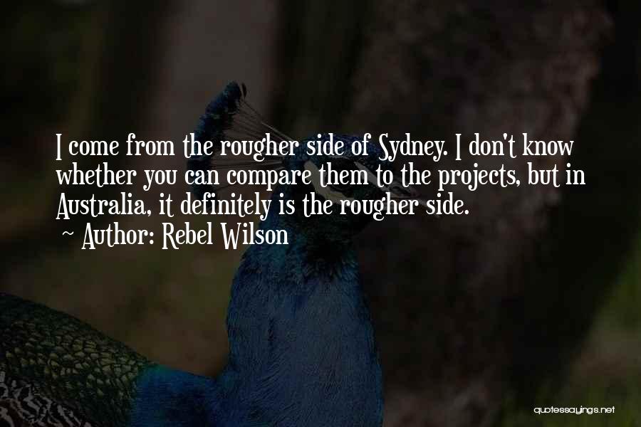 Rebel Wilson Quotes: I Come From The Rougher Side Of Sydney. I Don't Know Whether You Can Compare Them To The Projects, But
