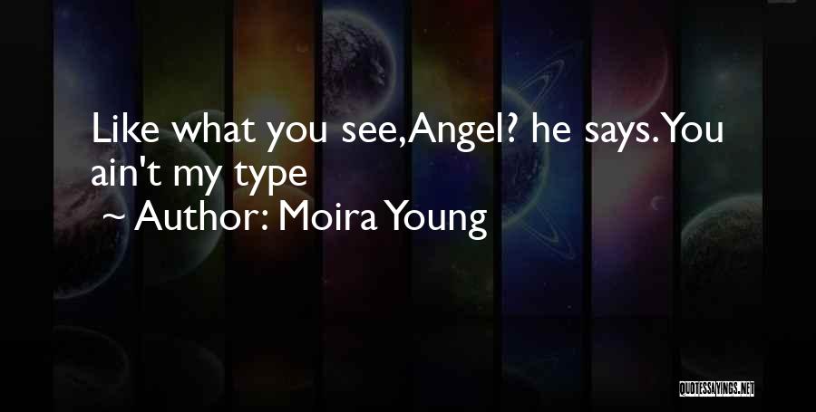Moira Young Quotes: Like What You See,angel? He Says.you Ain't My Type