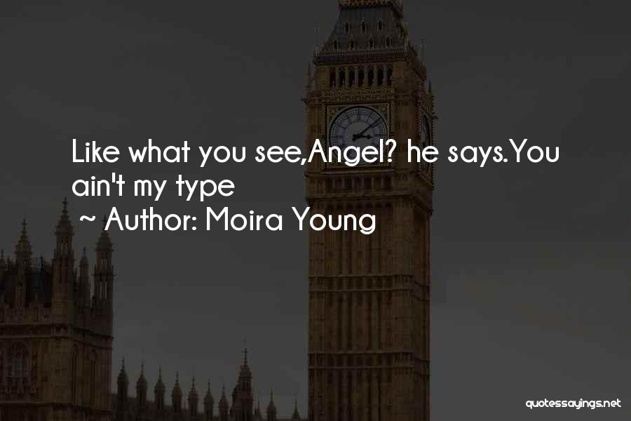 Moira Young Quotes: Like What You See,angel? He Says.you Ain't My Type