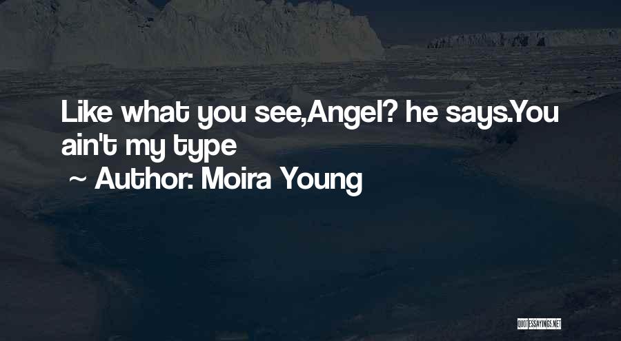 Moira Young Quotes: Like What You See,angel? He Says.you Ain't My Type