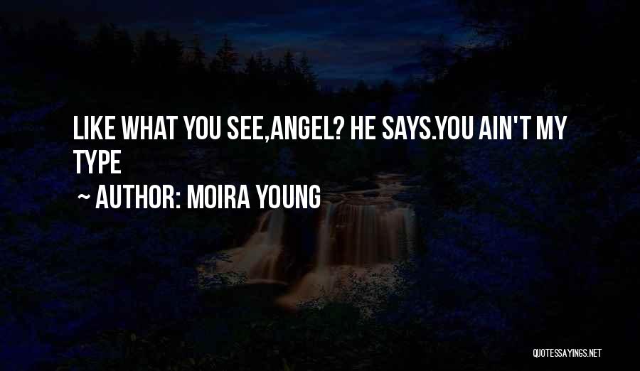 Moira Young Quotes: Like What You See,angel? He Says.you Ain't My Type