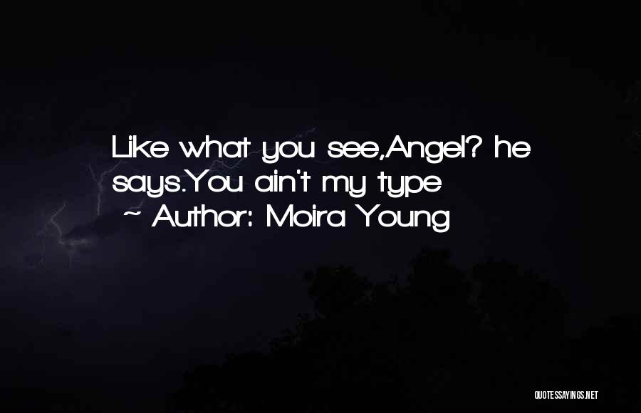 Moira Young Quotes: Like What You See,angel? He Says.you Ain't My Type