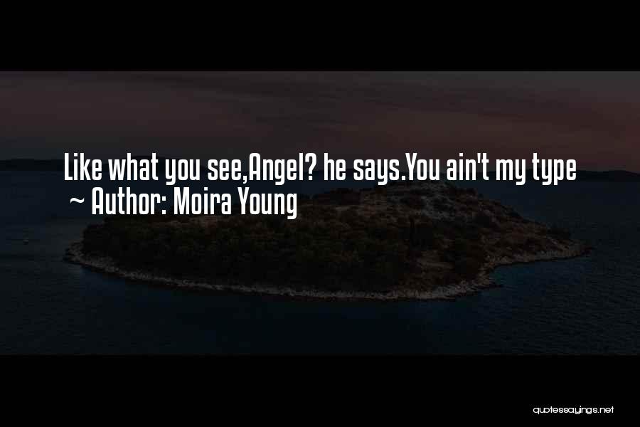 Moira Young Quotes: Like What You See,angel? He Says.you Ain't My Type