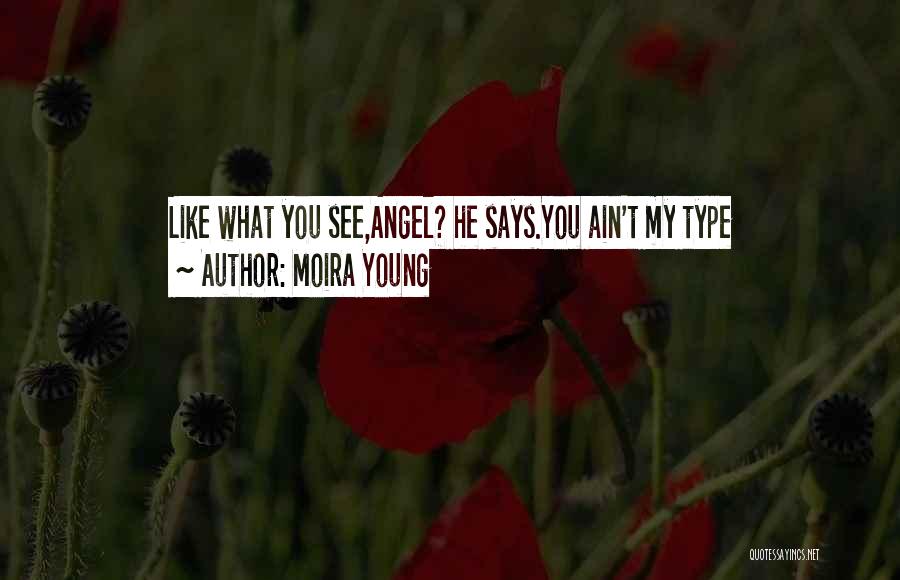 Moira Young Quotes: Like What You See,angel? He Says.you Ain't My Type