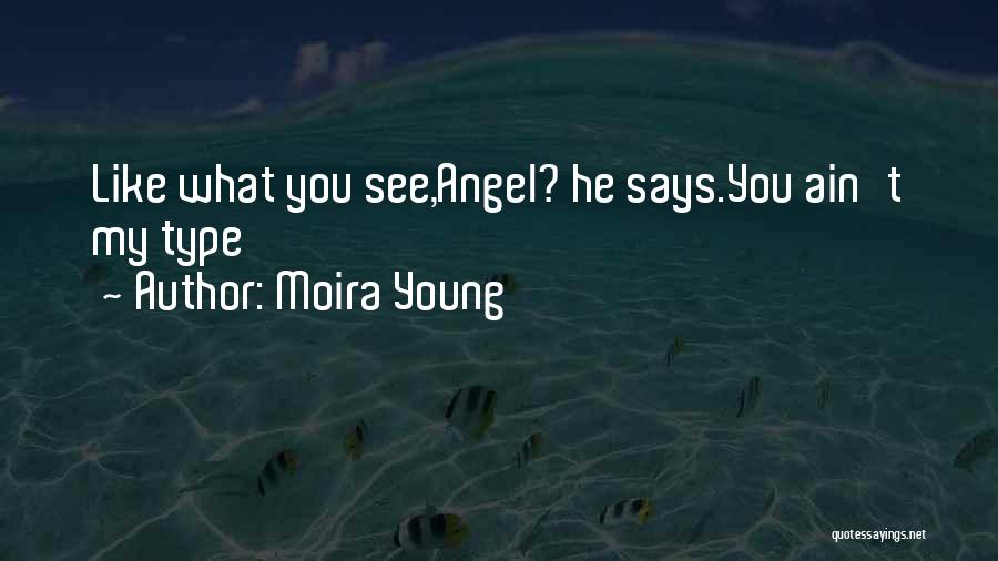 Moira Young Quotes: Like What You See,angel? He Says.you Ain't My Type