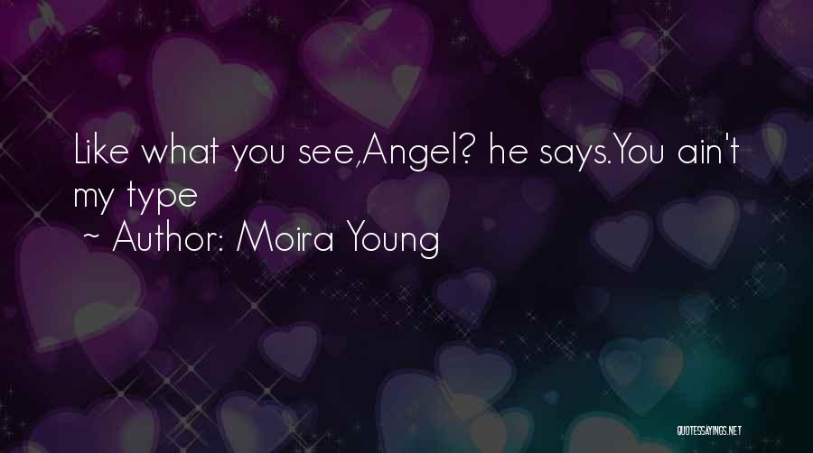 Moira Young Quotes: Like What You See,angel? He Says.you Ain't My Type