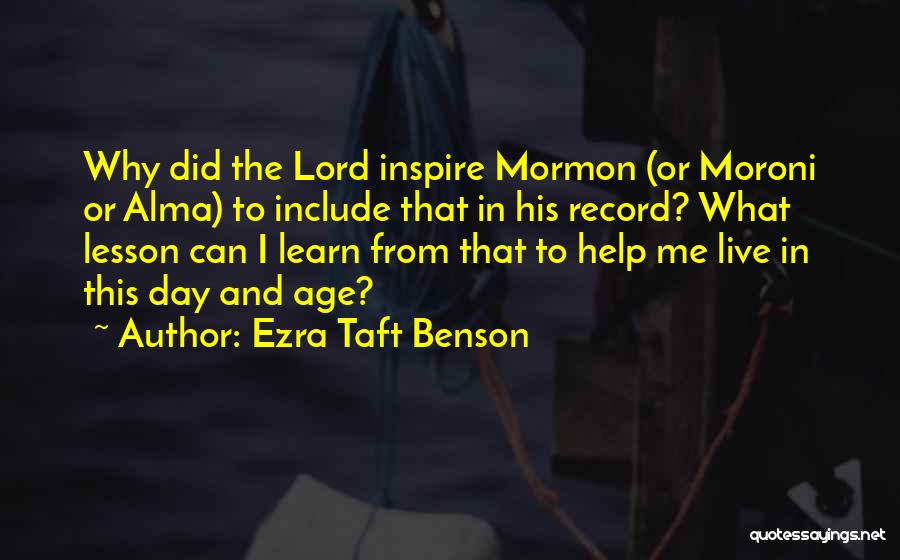 Ezra Taft Benson Quotes: Why Did The Lord Inspire Mormon (or Moroni Or Alma) To Include That In His Record? What Lesson Can I