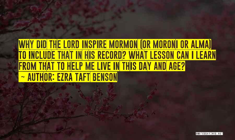 Ezra Taft Benson Quotes: Why Did The Lord Inspire Mormon (or Moroni Or Alma) To Include That In His Record? What Lesson Can I