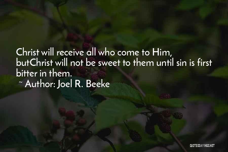 Joel R. Beeke Quotes: Christ Will Receive All Who Come To Him, Butchrist Will Not Be Sweet To Them Until Sin Is First Bitter