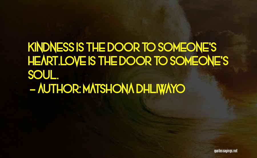 Matshona Dhliwayo Quotes: Kindness Is The Door To Someone's Heart.love Is The Door To Someone's Soul.