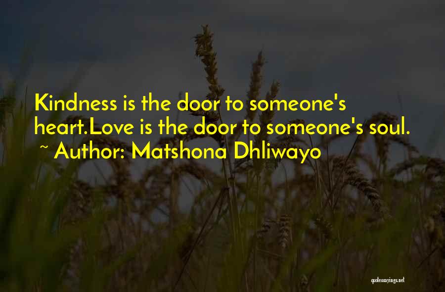 Matshona Dhliwayo Quotes: Kindness Is The Door To Someone's Heart.love Is The Door To Someone's Soul.