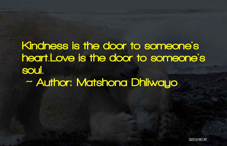 Matshona Dhliwayo Quotes: Kindness Is The Door To Someone's Heart.love Is The Door To Someone's Soul.