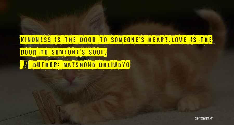 Matshona Dhliwayo Quotes: Kindness Is The Door To Someone's Heart.love Is The Door To Someone's Soul.