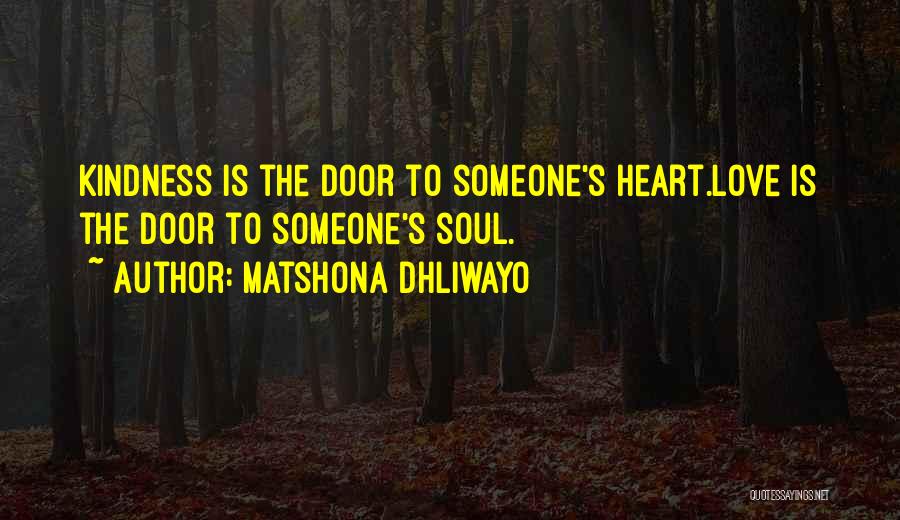 Matshona Dhliwayo Quotes: Kindness Is The Door To Someone's Heart.love Is The Door To Someone's Soul.