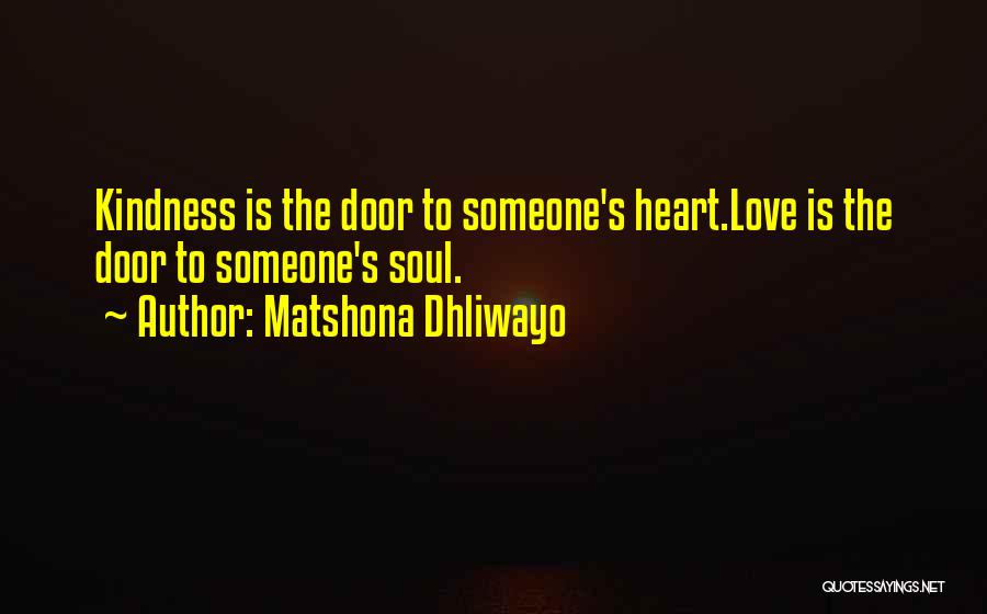 Matshona Dhliwayo Quotes: Kindness Is The Door To Someone's Heart.love Is The Door To Someone's Soul.