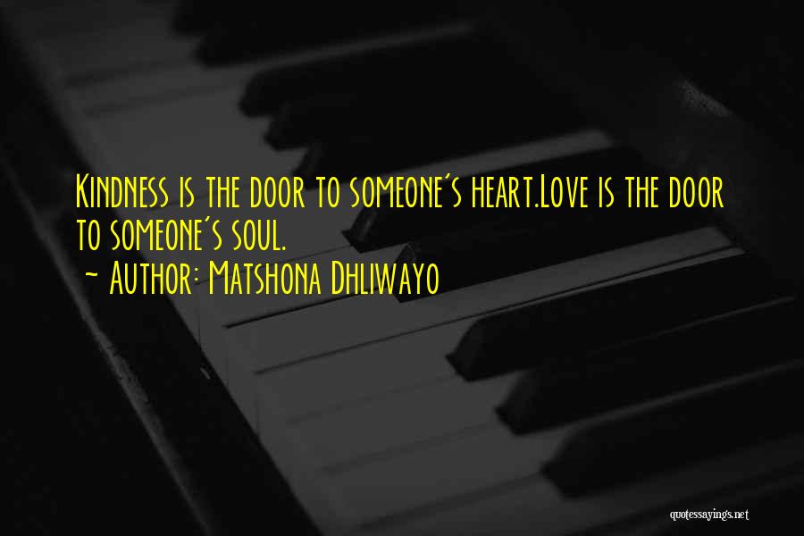 Matshona Dhliwayo Quotes: Kindness Is The Door To Someone's Heart.love Is The Door To Someone's Soul.