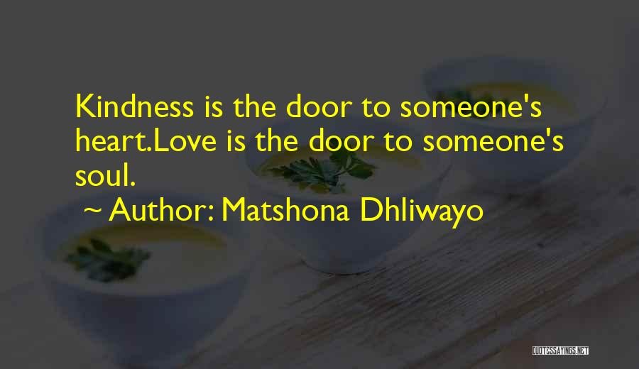 Matshona Dhliwayo Quotes: Kindness Is The Door To Someone's Heart.love Is The Door To Someone's Soul.