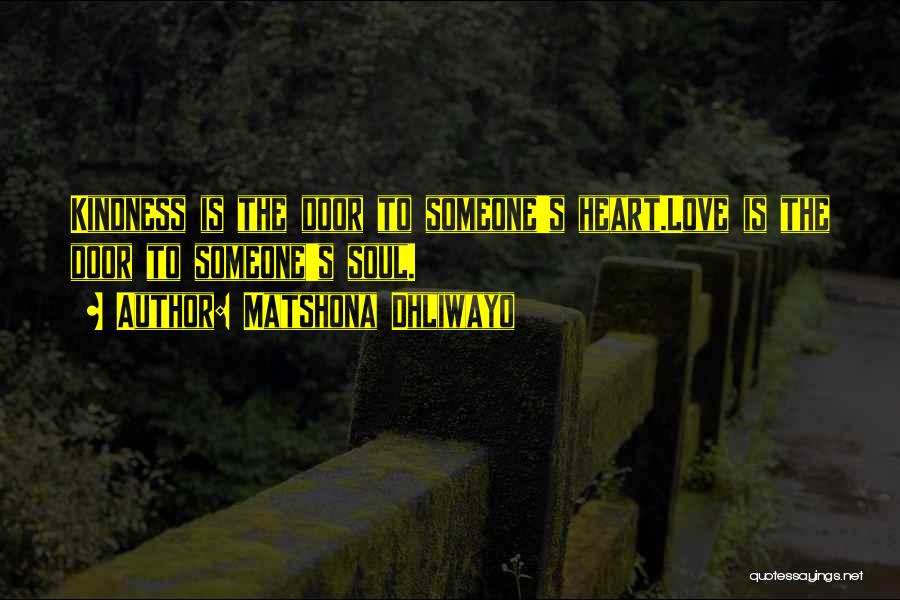 Matshona Dhliwayo Quotes: Kindness Is The Door To Someone's Heart.love Is The Door To Someone's Soul.