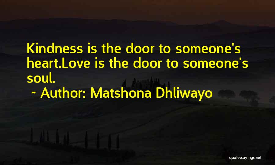 Matshona Dhliwayo Quotes: Kindness Is The Door To Someone's Heart.love Is The Door To Someone's Soul.