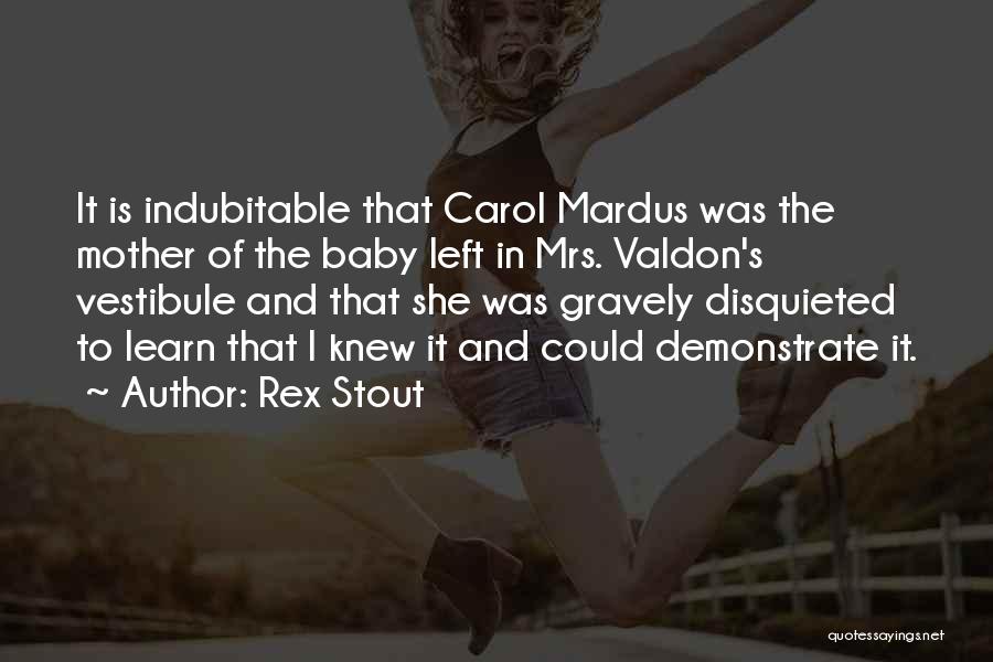 Rex Stout Quotes: It Is Indubitable That Carol Mardus Was The Mother Of The Baby Left In Mrs. Valdon's Vestibule And That She