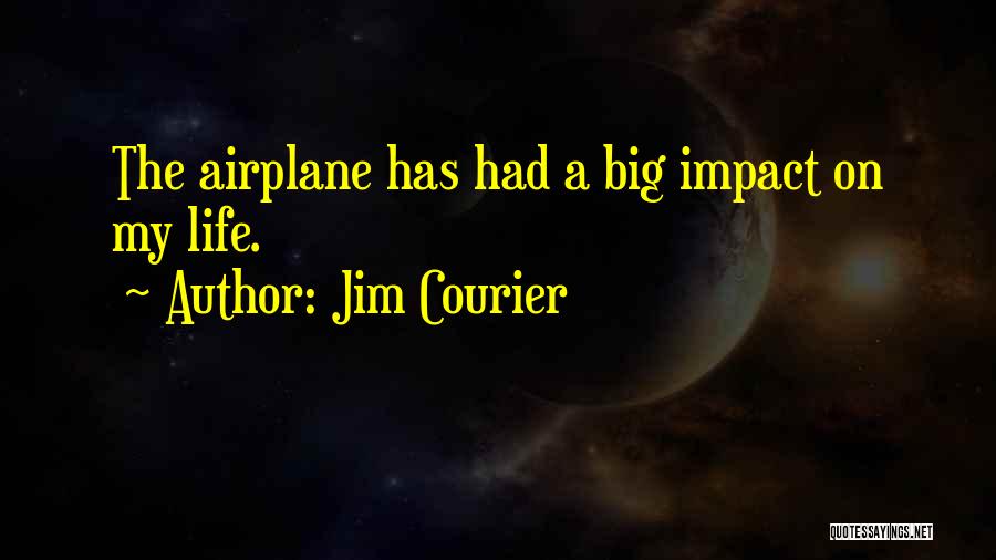 Jim Courier Quotes: The Airplane Has Had A Big Impact On My Life.