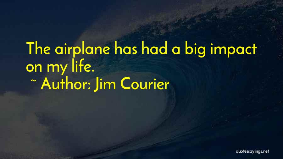 Jim Courier Quotes: The Airplane Has Had A Big Impact On My Life.