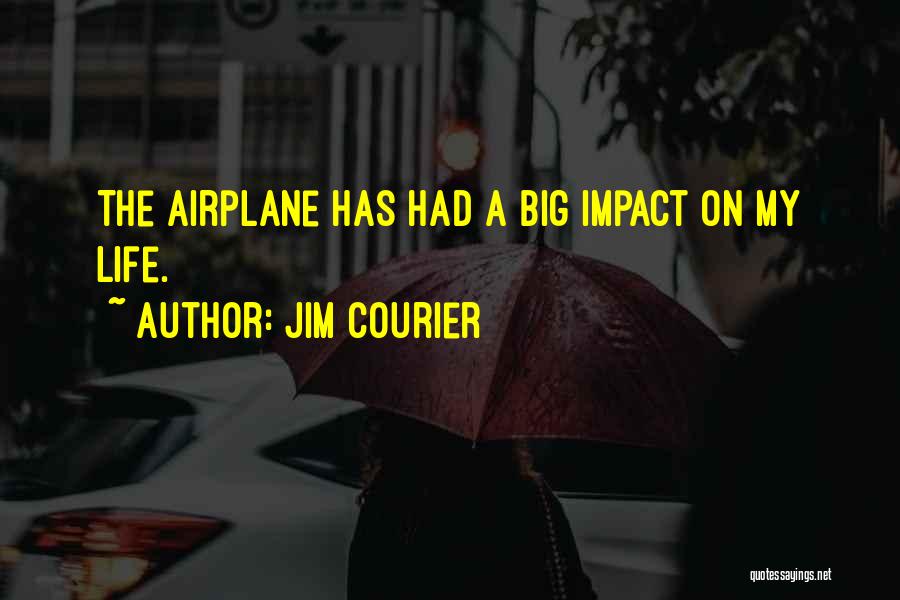 Jim Courier Quotes: The Airplane Has Had A Big Impact On My Life.