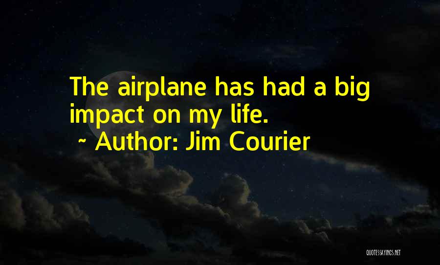 Jim Courier Quotes: The Airplane Has Had A Big Impact On My Life.