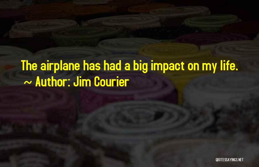 Jim Courier Quotes: The Airplane Has Had A Big Impact On My Life.