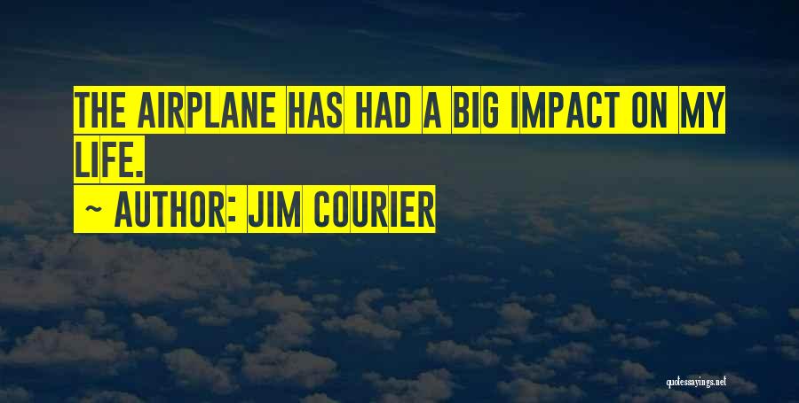 Jim Courier Quotes: The Airplane Has Had A Big Impact On My Life.