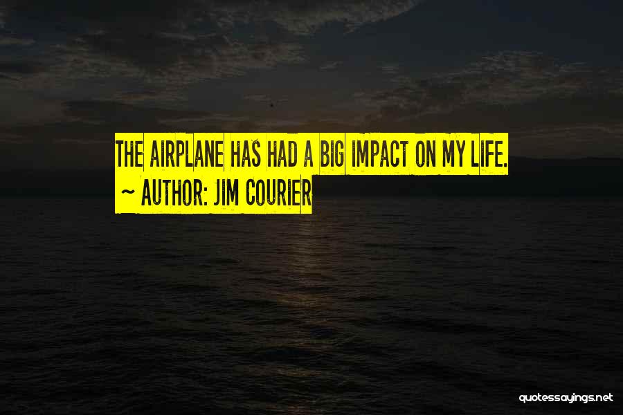 Jim Courier Quotes: The Airplane Has Had A Big Impact On My Life.