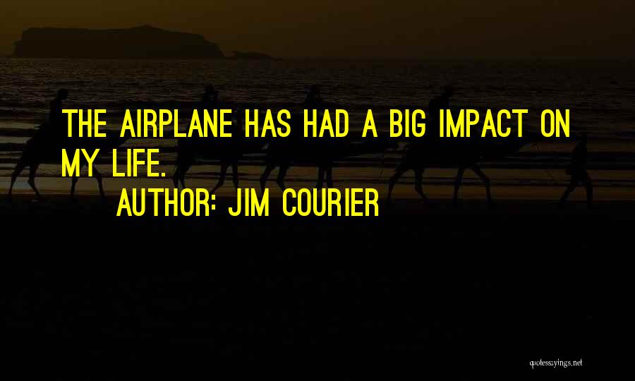 Jim Courier Quotes: The Airplane Has Had A Big Impact On My Life.