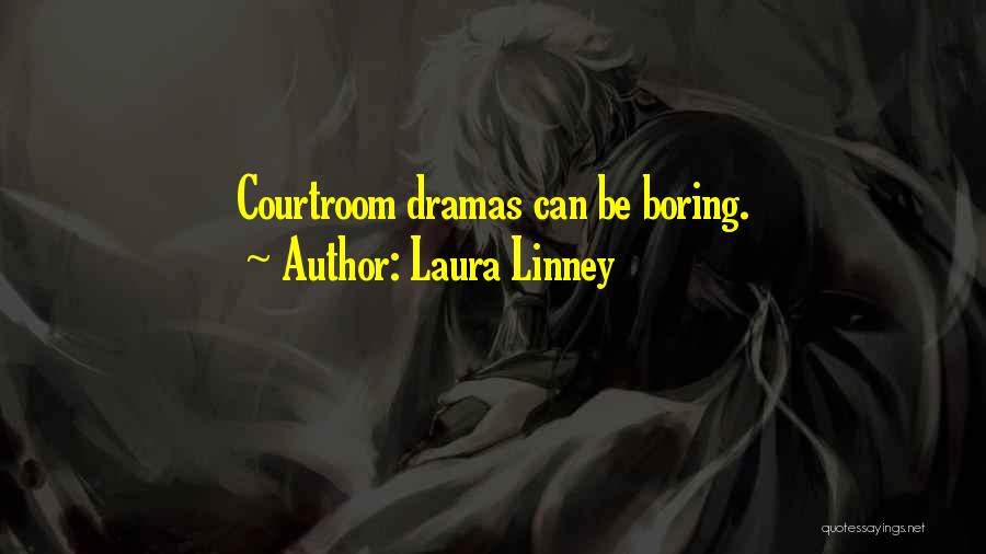 Laura Linney Quotes: Courtroom Dramas Can Be Boring.