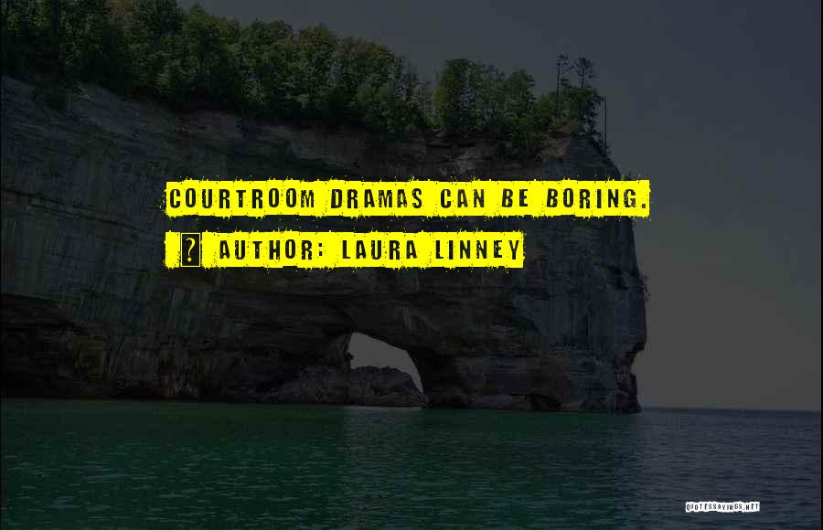 Laura Linney Quotes: Courtroom Dramas Can Be Boring.