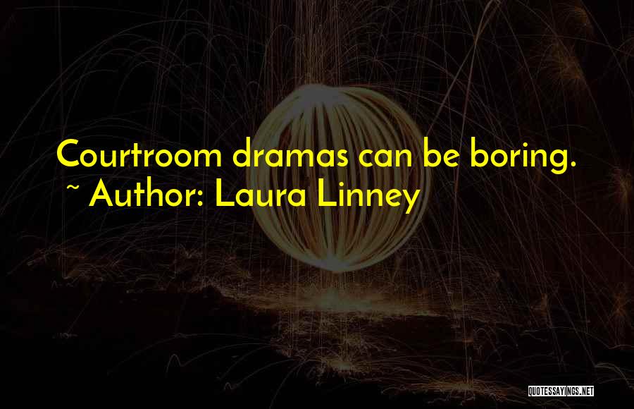 Laura Linney Quotes: Courtroom Dramas Can Be Boring.