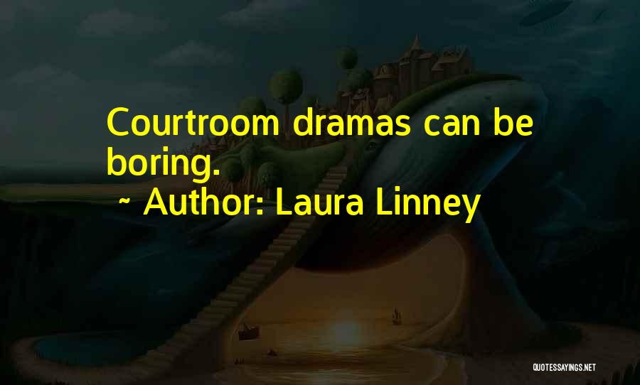 Laura Linney Quotes: Courtroom Dramas Can Be Boring.