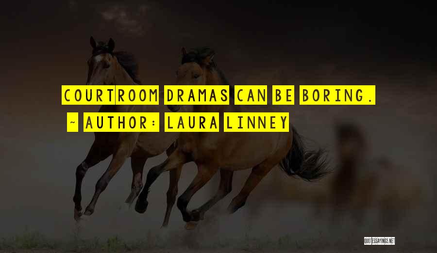 Laura Linney Quotes: Courtroom Dramas Can Be Boring.