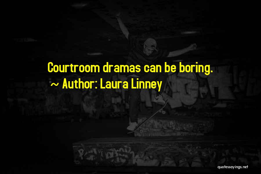 Laura Linney Quotes: Courtroom Dramas Can Be Boring.