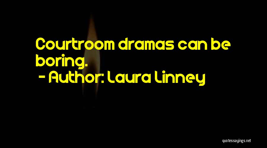 Laura Linney Quotes: Courtroom Dramas Can Be Boring.