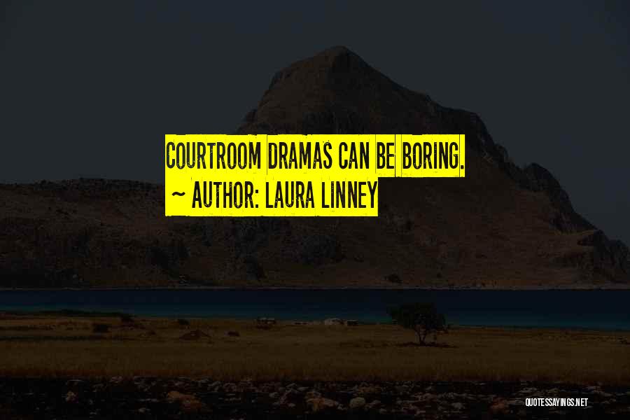 Laura Linney Quotes: Courtroom Dramas Can Be Boring.