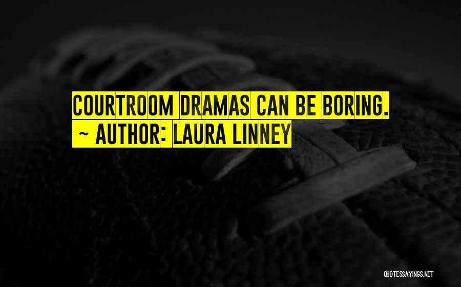 Laura Linney Quotes: Courtroom Dramas Can Be Boring.