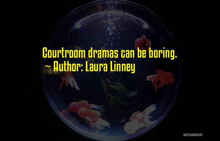 Laura Linney Quotes: Courtroom Dramas Can Be Boring.