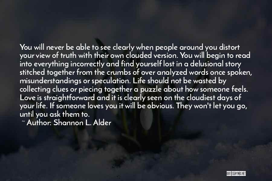 Shannon L. Alder Quotes: You Will Never Be Able To See Clearly When People Around You Distort Your View Of Truth With Their Own