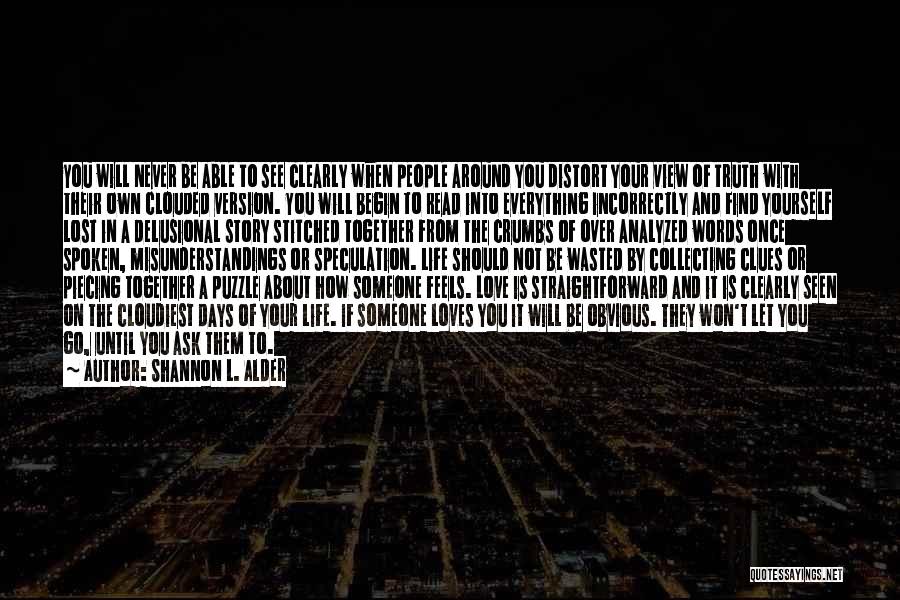 Shannon L. Alder Quotes: You Will Never Be Able To See Clearly When People Around You Distort Your View Of Truth With Their Own